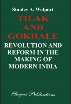 TILAK AND GOKHALE: REVOLUTION AND REFORM IN THE MAKING OF MODERN INDIA