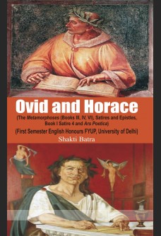 OVID AND HORACE: The Metamorphoses (Book III, IV & VI), Satires and Epistles (Book I, Satire IV) and Ars Poetica (With Text)